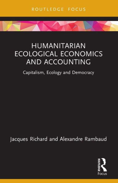 Humanitarian Ecological Economics And Accounting: Capitalism, Ecology And Democracy (Economics And Humanities)