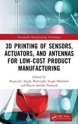 3D Printing Of Sensors, Actuators, And Antennas For Low-Cost Product Manufacturing (Sustainable Manufacturing Technologies)