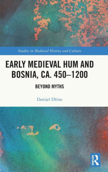 Early Medieval Hum And Bosnia, Ca. 450-1200 (Studies In Medieval History And Culture)