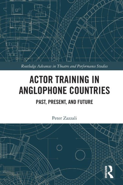 Actor Training In Anglophone Countries (Routledge Advances In Theatre & Performance Studies)