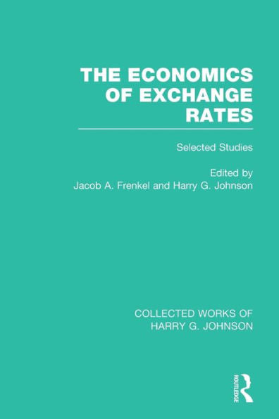 The Economics Of Exchange Rates (Collected Works Of Harry Johnson) (Collected Works Of Harry G. Johnson)