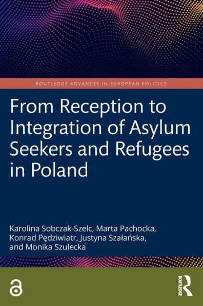 From Reception To Integration Of Asylum Seekers And Refugees In Poland (Routledge Advances In European Politics)