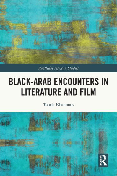Black–Arab Encounters In Literature And Film (Routledge African Studies)