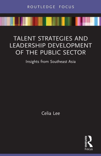 Talent Strategies And Leadership Development Of The Public Sector (Routledge Focus On Public Governance In Asia)