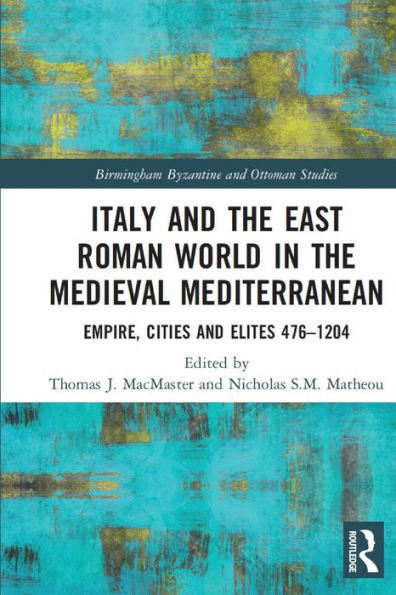 Italy And The East Roman World In The Medieval Mediterranean: Empire, Cities And Elites, 476-1204 (Birmingham Byzantine And Ottoman Studies)