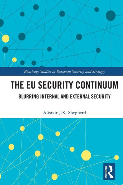 The Eu Security Continuum: Blurring Internal And External Security (Routledge Studies In European Security And Strategy)
