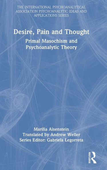 Desire, Pain And Thought (The International Psychoanalytical Association Psychoanalytic Ideas And Applications Series)