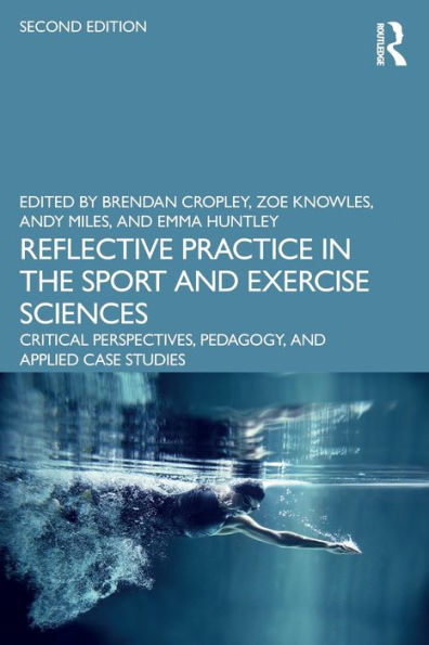 Reflective Practice In The Sport And Exercise Sciences: Critical Perspectives, Pedagogy, And Applied Case Studies