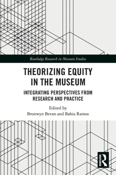 Theorizing Equity In The Museum: Integrating Perspectives From Research And Practice (Routledge Research In Museum Studies)