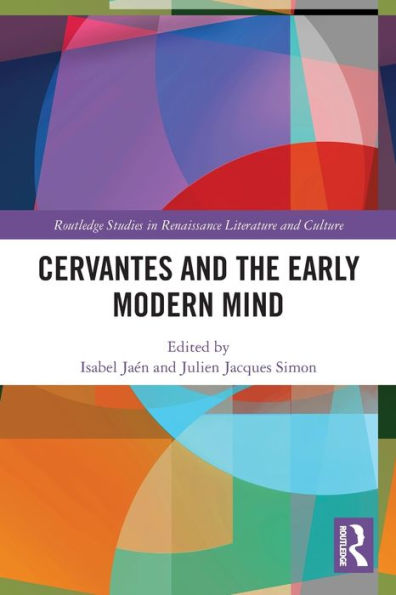 Cervantes And The Early Modern Mind (Routledge Studies In Renaissance Literature And Culture)