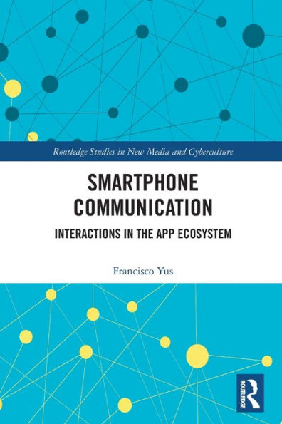 Smartphone Communication: Interactions In The App Ecosystem (Routledge Studies In New Media And Cyberculture)