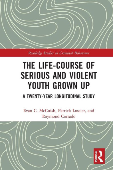 The Life-Course Of Serious And Violent Youth Grown Up: A Twenty-Year Longitudinal Study (Routledge Studies In Criminal Behaviour)