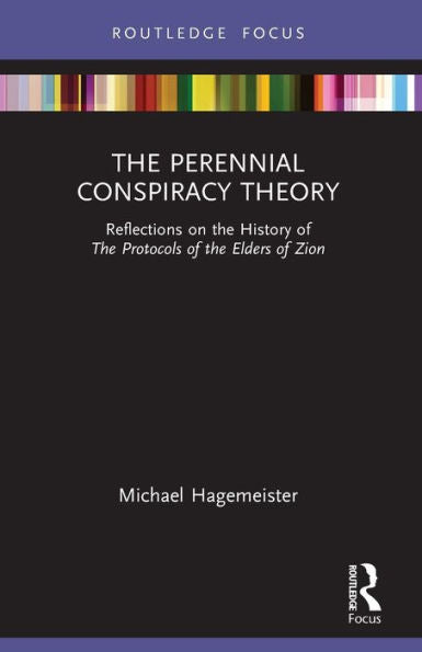 The Perennial Conspiracy Theory: Reflections On The History Of The Protocols Of The Elders Of Zion (Routledge Studies In Fascism And The Far Right)