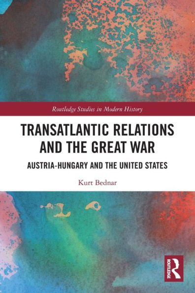 Transatlantic Relations And The Great War: Austria-Hungary And The United States (Routledge Studies In Modern History)
