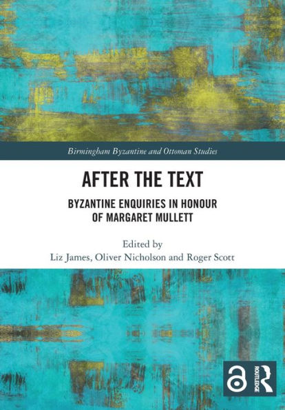 After The Text: Byzantine Enquiries In Honour Of Margaret Mullett (Birmingham Byzantine And Ottoman Studies)