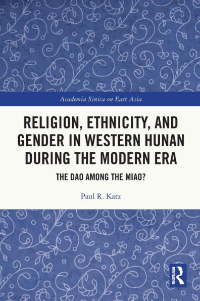 Religion, Ethnicity, And Gender In Western Hunan During The Modern Era: The Dao Among The Miao? (Academia Sinica On East Asia)