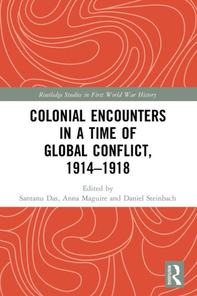 Colonial Encounters In A Time Of Global Conflict, 1914–1918 (Routledge Studies In First World War History)