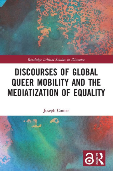 Discourses Of Global Queer Mobility And The Mediatization Of Equality (Routledge Critical Studies In Discourse)