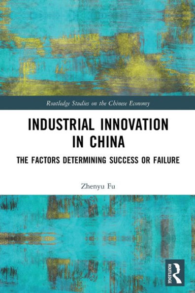 Industrial Innovation In China: The Factors Determining Success Or Failure (Routledge Studies On The Chinese Economy)