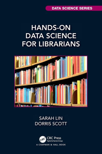 Hands-On Data Science For Librarians (Chapman & Hall/Crc Data Science Series)