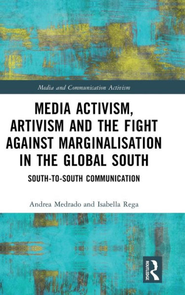 Media Activism, Artivism And The Fight Against Marginalisation In The Global South (Media And Communication Activism)