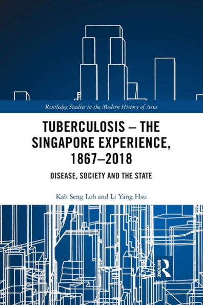 Tuberculosis – The Singapore Experience, 1867–2018 (Routledge Studies In The Modern History Of Asia)