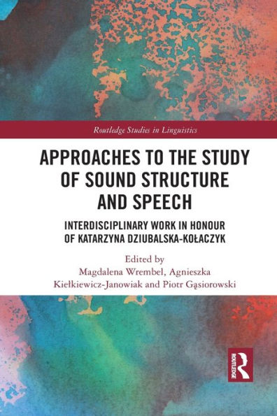 Approaches To The Study Of Sound Structure And Speech (Routledge Studies In Linguistics)