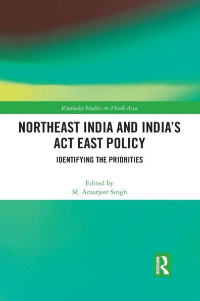 Northeast India And India's Act East Policy (Routledge Studies On Think Asia)