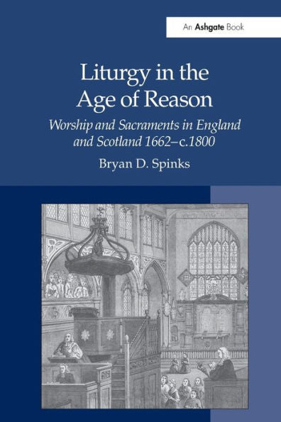 Liturgy In The Age Of Reason: Worship And Sacraments In England And Scotland 1662–C.1800
