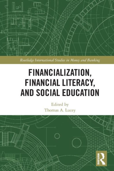 Financialization, Financial Literacy, And Social Education (Routledge International Studies In Money And Banking)