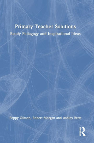 Primary Teacher Solutions: Ready Pedagogy And Inspirational Ideas
