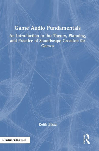 Game Audio Fundamentals: An Introduction To The Theory, Planning, And Practice Of Soundscape Creation For Games