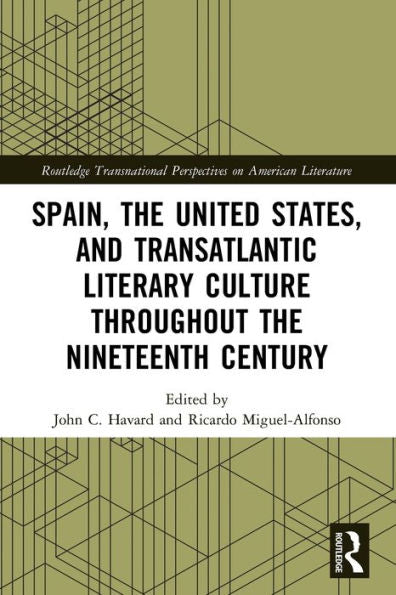 Spain, The United States, And Transatlantic Literary Culture Throughout The Nineteenth Century (Routledge Transnational Perspectives On American Literature)