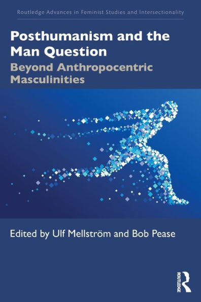 Posthumanism And The Man Question (Routledge Advances In Feminist Studies And Intersectionality)