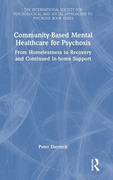 Community-Based Mental Healthcare For Psychosis (The International Society For Psychological And Social Approaches To Psychosis Book Series)