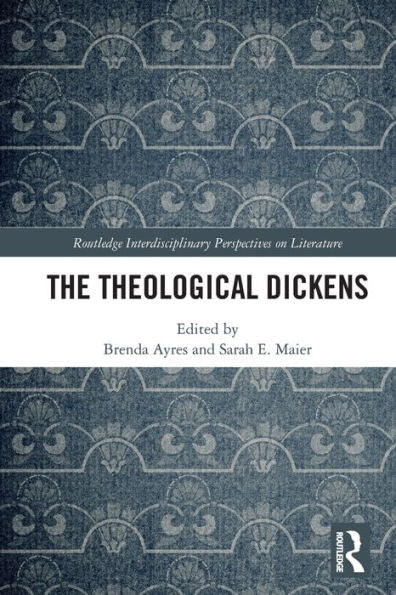 The Theological Dickens (Routledge Interdisciplinary Perspectives On Literature)