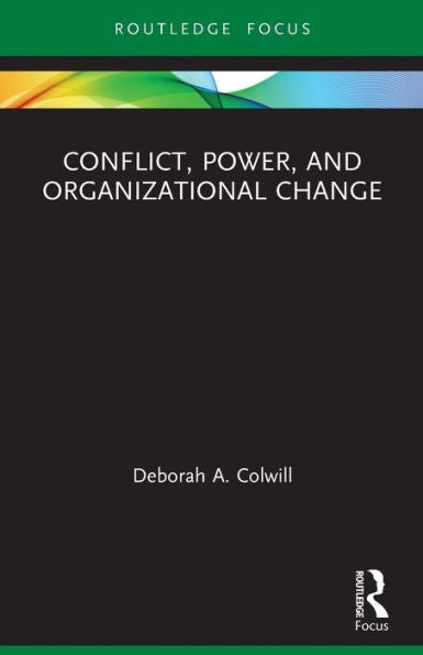 Conflict, Power, And Organizational Change (Routledge Focus On Business And Management)