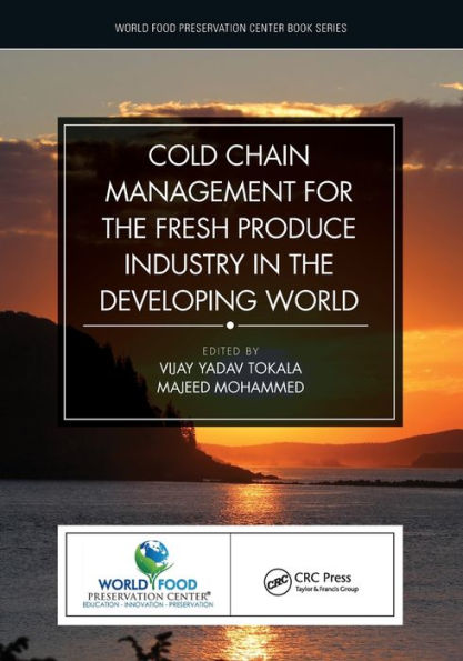 Cold Chain Management For The Fresh Produce Industry In The Developing World (World Food Preservation Center Book Series)