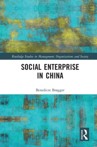 Social Enterprise In China (Routledge Studies In Management, Organizations And Society)