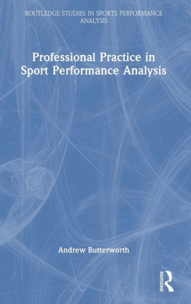 Professional Practice In Sport Performance Analysis (Routledge Studies In Sports Performance Analysis)