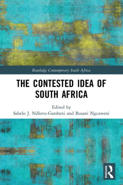 The Contested Idea Of South Africa (Routledge Contemporary South Africa)
