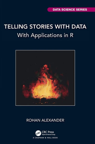 Telling Stories With Data: With Applications In R (Chapman & Hall/Crc Data Science Series)