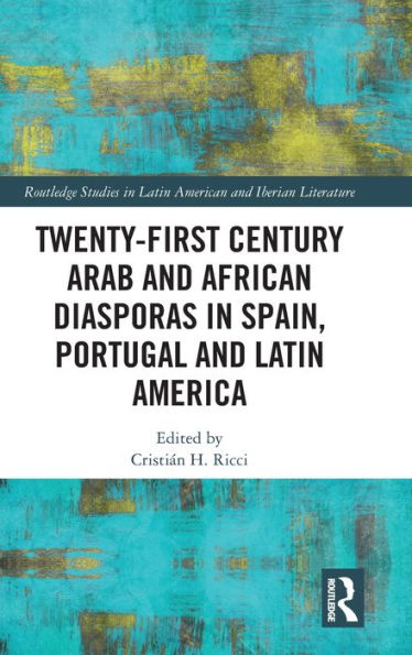 Twenty-First Century Arab And African Diasporas In Spain, Portugal And Latin America (Routledge Studies In Latin American And Iberian Literature) - 9781032156446