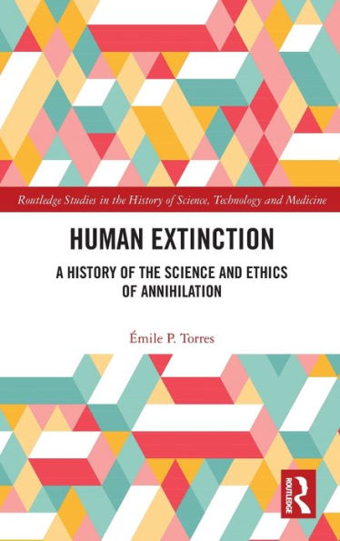 Human Extinction (Routledge Studies In The History Of Science, Technology And Medicine)