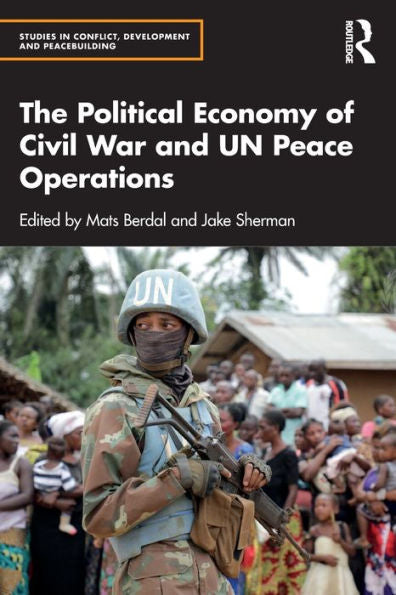 The Political Economy Of Civil War And Un Peace Operations (Studies In Conflict, Development And Peacebuilding)