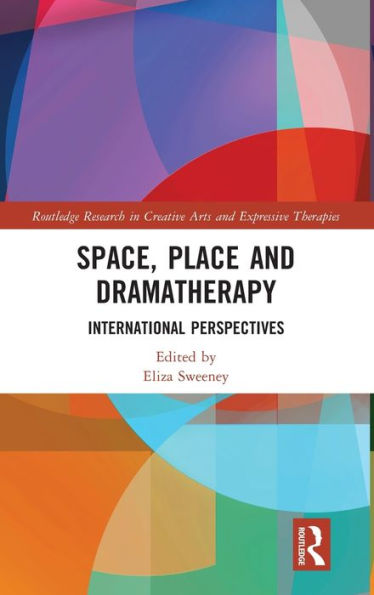 Space, Place And Dramatherapy (Routledge Research In Creative Arts And Expressive Therapies)