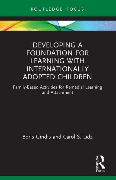 Developing A Foundation For Learning With Internationally Adopted Children: Family-Based Activities For Remedial Learning And Attachment (Routledge Research In Psychology)