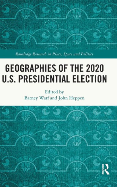 Geographies Of The 2020 U.S. Presidential Election (Routledge Research In Place, Space And Politics)