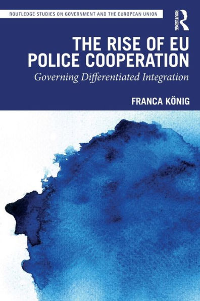 The Rise Of Eu Police Cooperation (Routledge Studies On Government And The European Union)