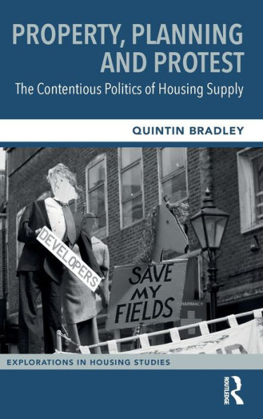 Property, Planning And Protest: The Contentious Politics Of Housing Supply (Explorations In Housing Studies)